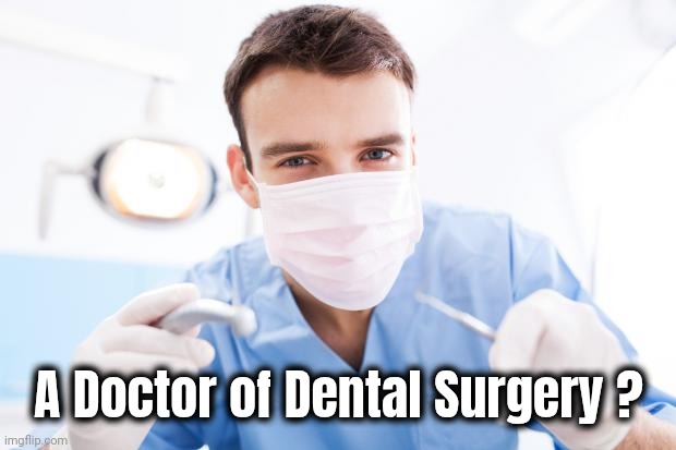 Dentist | A Doctor of Dental Surgery ? | image tagged in dentist | made w/ Imgflip meme maker