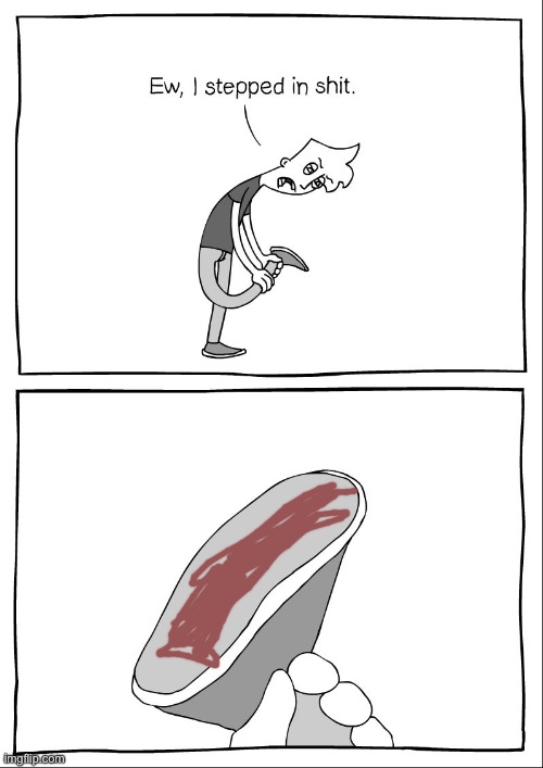 Ew, i stepped in shit | image tagged in ew i stepped in shit | made w/ Imgflip meme maker