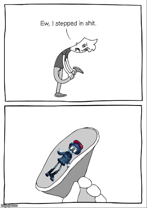 Ew, i stepped in shit | image tagged in ew i stepped in shit | made w/ Imgflip meme maker