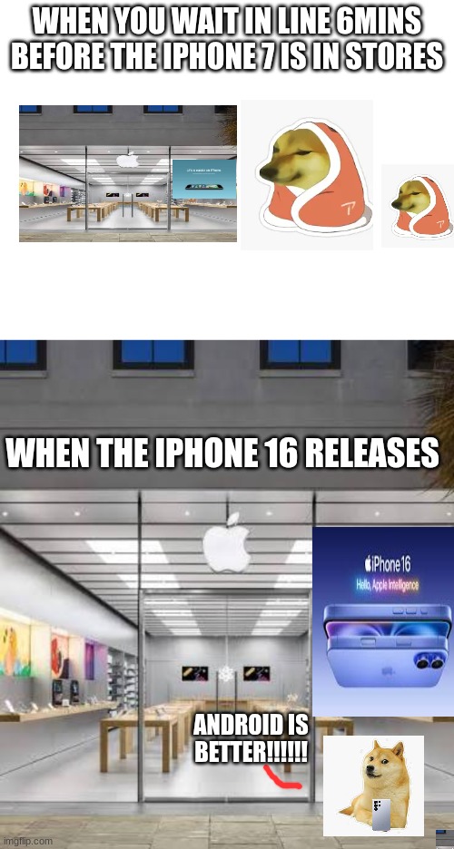 Apple memes | WHEN YOU WAIT IN LINE 6MINS BEFORE THE IPHONE 7 IS IN STORES; WHEN THE IPHONE 16 RELEASES; ANDROID IS BETTER!!!!!! | image tagged in memes | made w/ Imgflip meme maker