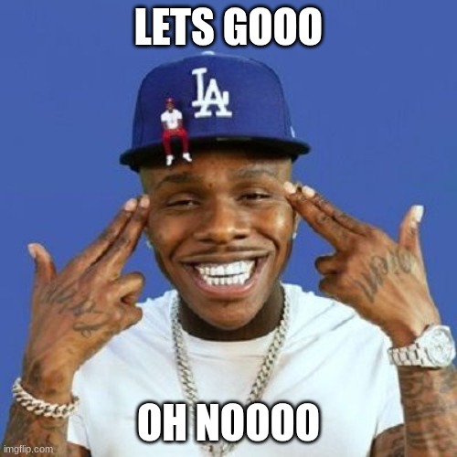 Da Baby Oh Noooo | LETS GOOO; OH NOOOO | image tagged in da baby | made w/ Imgflip meme maker