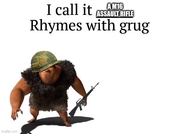Colt M16, Rhymes with Grug | A M16 ASSAULT RIFLE | image tagged in i call it _____ | made w/ Imgflip meme maker