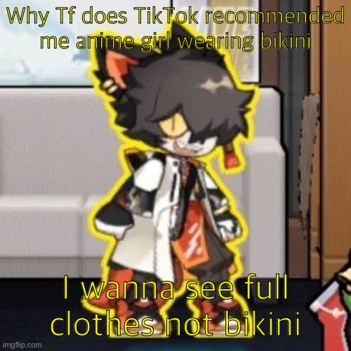 Unless it actual female then it good | Why Tf does TikTok recommended me anime girl wearing bikini; I wanna see full clothes not bikini | image tagged in ever wonder what happened if you mix poison and milk because o- | made w/ Imgflip meme maker