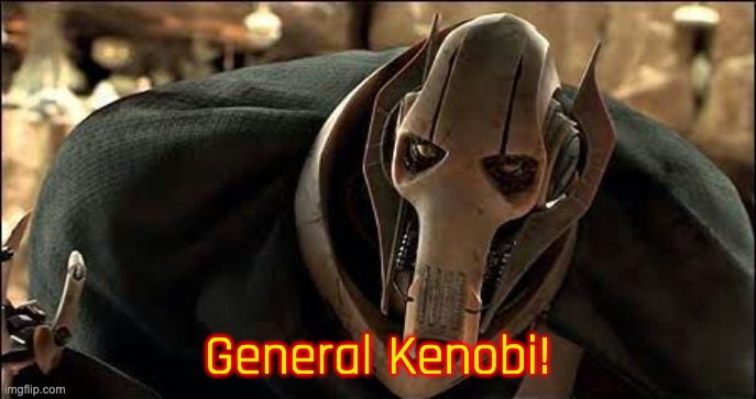 General Grievous | General Kenobi! | image tagged in general grievous | made w/ Imgflip meme maker