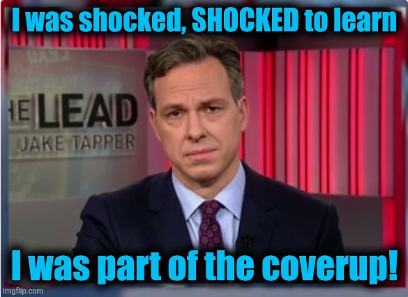 Jake Tapper WTF | I was shocked, SHOCKED to learn I was part of the coverup! | image tagged in jake tapper wtf | made w/ Imgflip meme maker