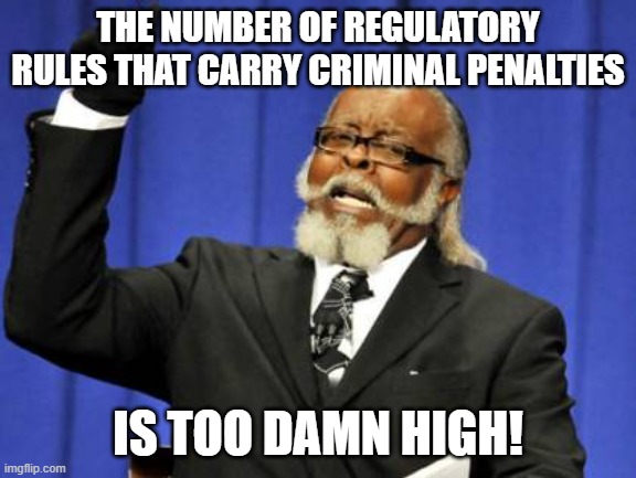 Too Damn High | THE NUMBER OF REGULATORY RULES THAT CARRY CRIMINAL PENALTIES; IS TOO DAMN HIGH! | image tagged in memes,too damn high | made w/ Imgflip meme maker