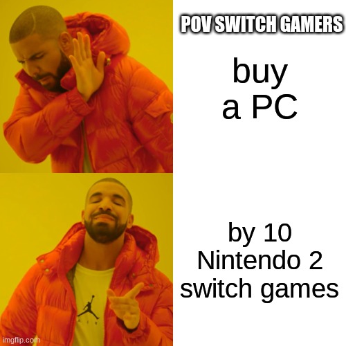 Drake Hotline Bling | POV SWITCH GAMERS; buy a PC; by 10 Nintendo 2 switch games | image tagged in memes,drake hotline bling | made w/ Imgflip meme maker