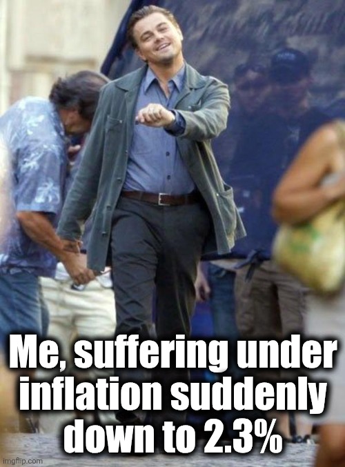 Dicaprio walking | Me, suffering under
inflation suddenly
down to 2.3% | image tagged in dicaprio walking | made w/ Imgflip meme maker