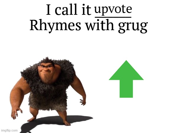 upvote | image tagged in i call it _____ | made w/ Imgflip meme maker