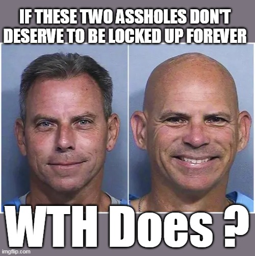 Something very wrong with this Country | IF THESE TWO ASSHOLES DON'T DESERVE TO BE LOCKED UP FOREVER; WTH Does ? | image tagged in menedez bros meme | made w/ Imgflip meme maker