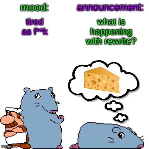 street rat announcement V2 | tired as f**k; what is happening with rewrite? | image tagged in street rat announcement v2 | made w/ Imgflip meme maker