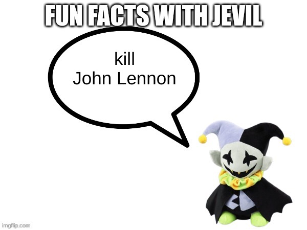 Fun facts with jevil | kill John Lennon | image tagged in fun facts with jevil | made w/ Imgflip meme maker