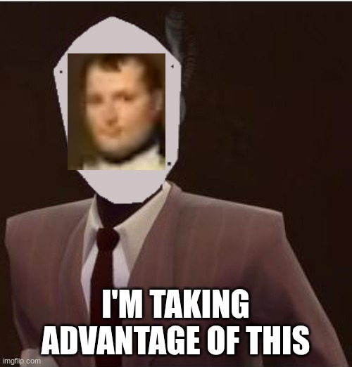 I'M TAKING ADVANTAGE OF THIS | image tagged in custom spy mask | made w/ Imgflip meme maker