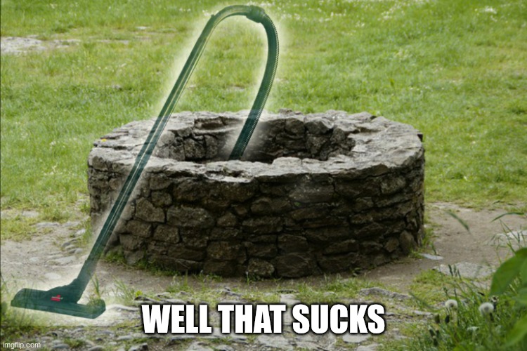 Well that sucks | WELL THAT SUCKS | image tagged in well that sucks | made w/ Imgflip meme maker