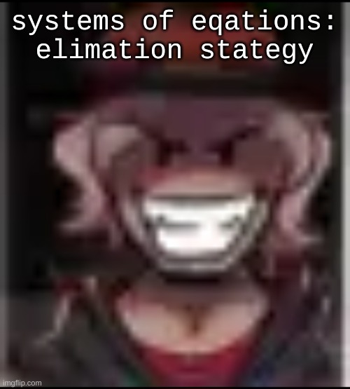 Build ma | systems of eqations: elimation stategy | image tagged in build ma | made w/ Imgflip meme maker
