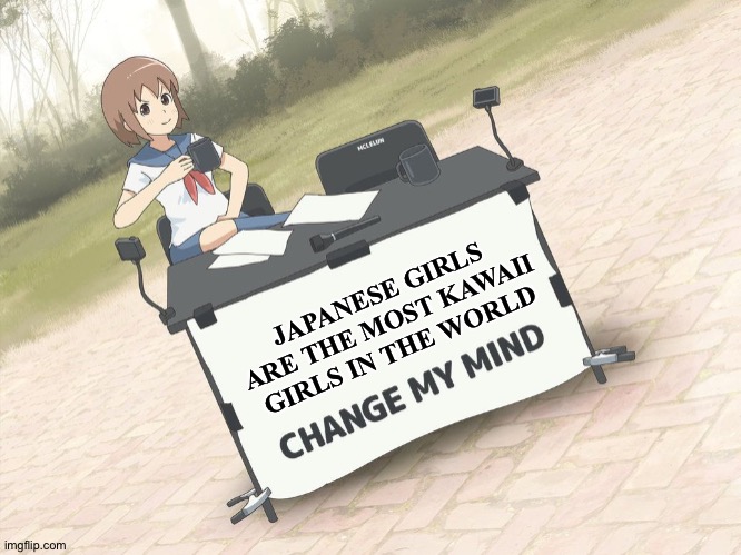 Especially if they're AI | JAPANESE GIRLS ARE THE MOST KAWAII GIRLS IN THE WORLD | image tagged in change my mind anime version | made w/ Imgflip meme maker