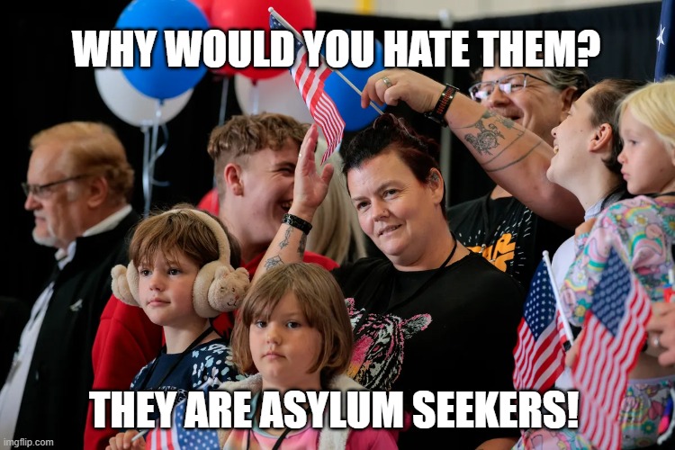 legitimate asylum case | WHY WOULD YOU HATE THEM? THEY ARE ASYLUM SEEKERS! | image tagged in all lives matter | made w/ Imgflip meme maker