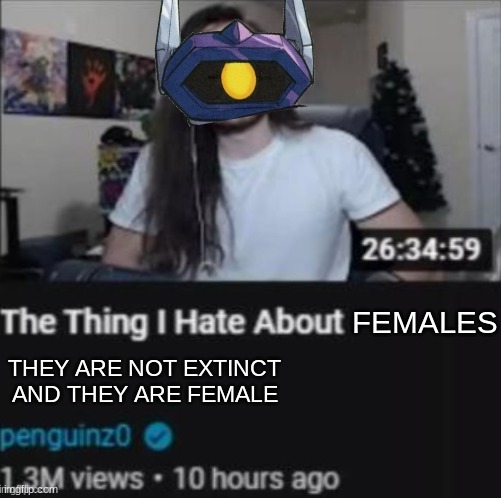 FEMALES; THEY ARE NOT EXTINCT AND THEY ARE FEMALE | image tagged in transformers | made w/ Imgflip meme maker