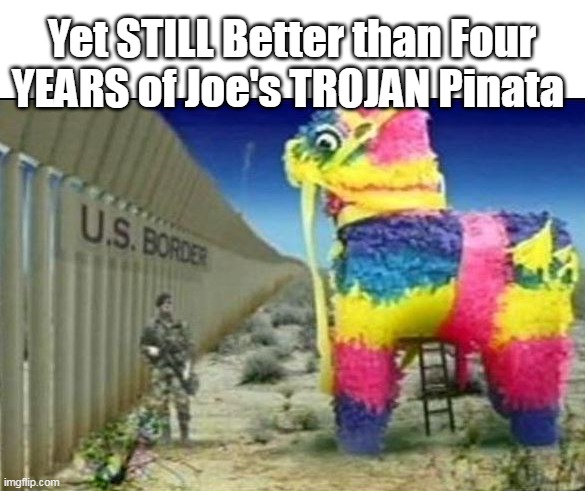 Yet STILL Better than Four YEARS of Joe's TROJAN Pinata | made w/ Imgflip meme maker