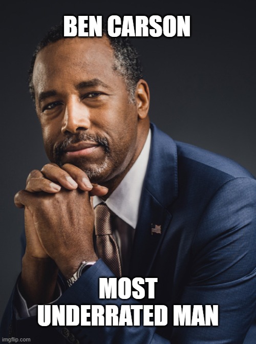 never forget this man | BEN CARSON; MOST UNDERRATED MAN | image tagged in ben carson,doctors | made w/ Imgflip meme maker