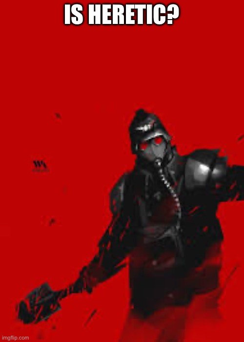 IS HERETIC? | made w/ Imgflip meme maker