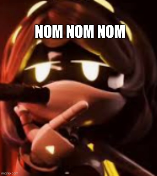 Nom Nom Nom | NOM NOM NOM | image tagged in v | made w/ Imgflip meme maker