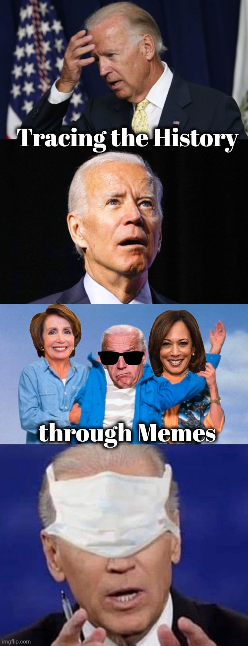 Tracing the History through Memes | image tagged in joe biden worries,joe biden,weekend at biden's,creepy uncle joe biden | made w/ Imgflip meme maker