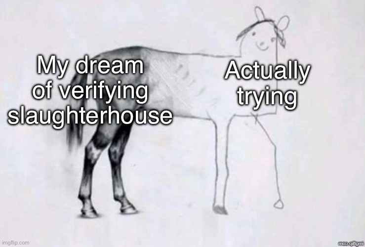 Horse Drawing | My dream of verifying slaughterhouse; Actually trying | image tagged in horse drawing | made w/ Imgflip meme maker