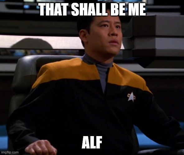 THAT SHALL BE ME ALF | image tagged in harry kim on voyager's bridge | made w/ Imgflip meme maker