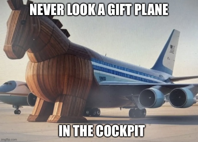 Qatar Force One | NEVER LOOK A GIFT PLANE; IN THE COCKPIT | image tagged in qatar plane,trump plane,air force one | made w/ Imgflip meme maker