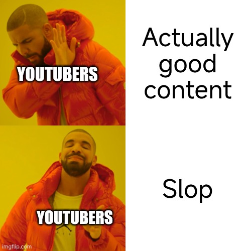 Actually good content Slop YOUTUBERS YOUTUBERS | image tagged in memes,drake hotline bling | made w/ Imgflip meme maker