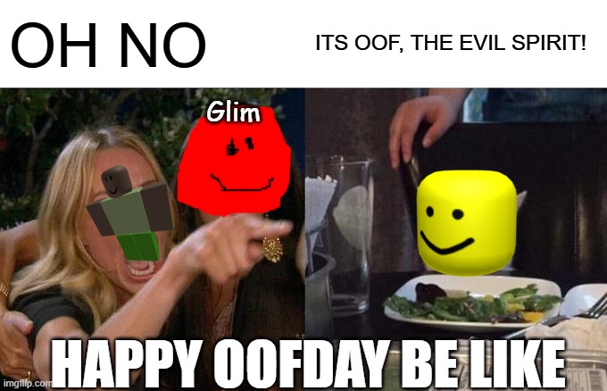 my first happy oofday meme (10 MEMES SPECIAL) | OH NO; ITS OOF, THE EVIL SPIRIT! Glim; HAPPY OOFDAY BE LIKE | image tagged in memes,woman yelling at cat | made w/ Imgflip meme maker