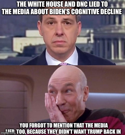 They lied | THE WHITE HOUSE AND DNC LIED TO THE MEDIA ABOUT BIDEN’S COGNITIVE DECLINE; YOU FORGOT TO MENTION THAT THE MEDIA LIED, TOO, BECAUSE THEY DIDN’T WANT TRUMP BACK IN | image tagged in jake tapper,picard oops,biased media,media lies,political,cnn sucks | made w/ Imgflip meme maker