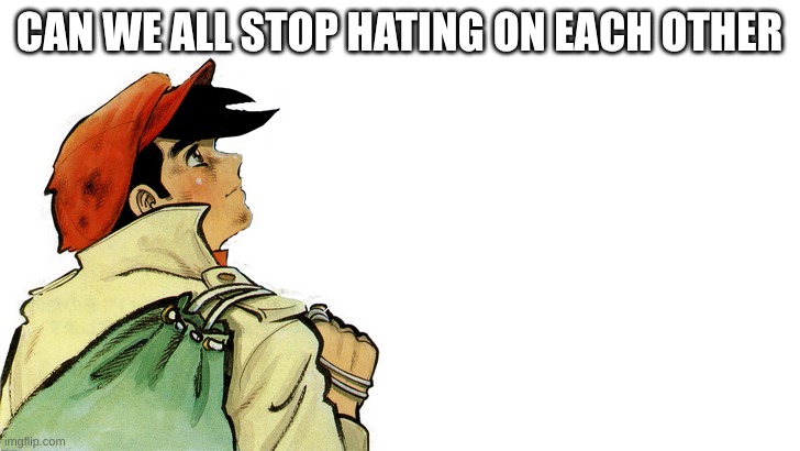 CAN WE ALL STOP HATING ON EACH OTHER | made w/ Imgflip meme maker