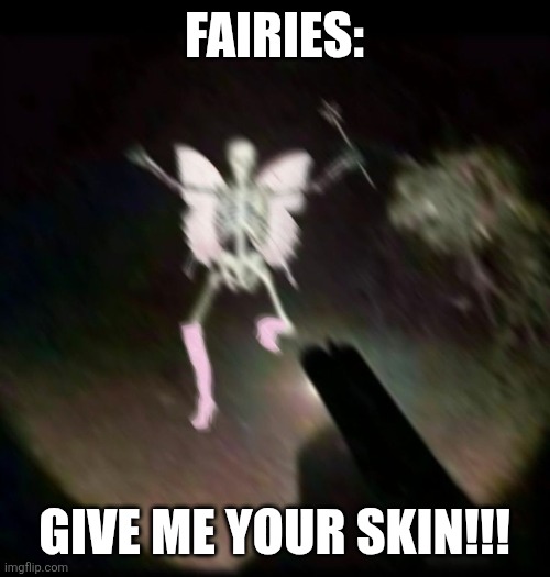 Give me your skin!!! | FAIRIES:; GIVE ME YOUR SKIN!!! | image tagged in cursed skeleton running,horrifying,memes,jpfan102504,humor,funny | made w/ Imgflip meme maker