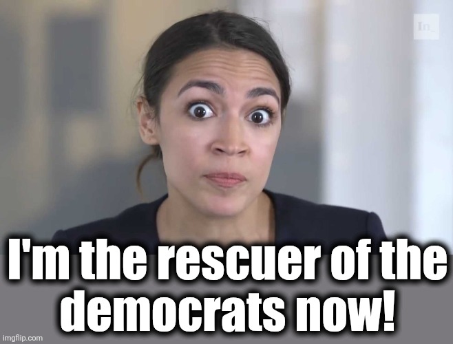 AOC Stumped | I'm the rescuer of the
democrats now! | image tagged in aoc stumped | made w/ Imgflip meme maker