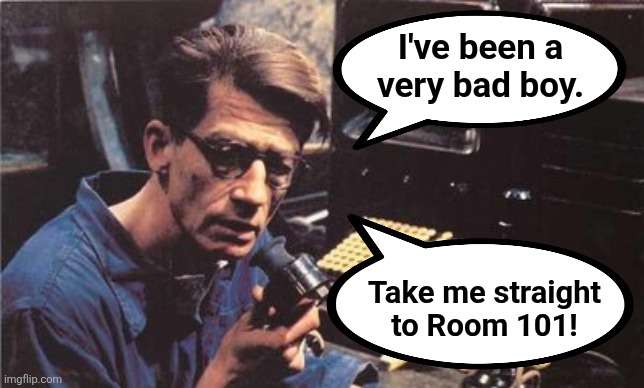Winston Smith | Take me straight to Room 101! I've been a
very bad boy. | image tagged in winston smith | made w/ Imgflip meme maker