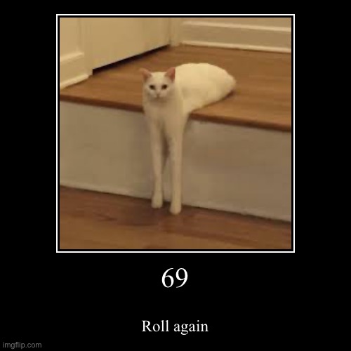 69 | Roll again | image tagged in funny,demotivationals | made w/ Imgflip demotivational maker