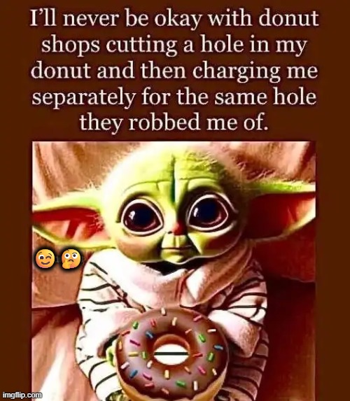 He's right, you know.... | 😉🤔 | image tagged in think about it,true story,donuts,no no he's got a point,right | made w/ Imgflip meme maker