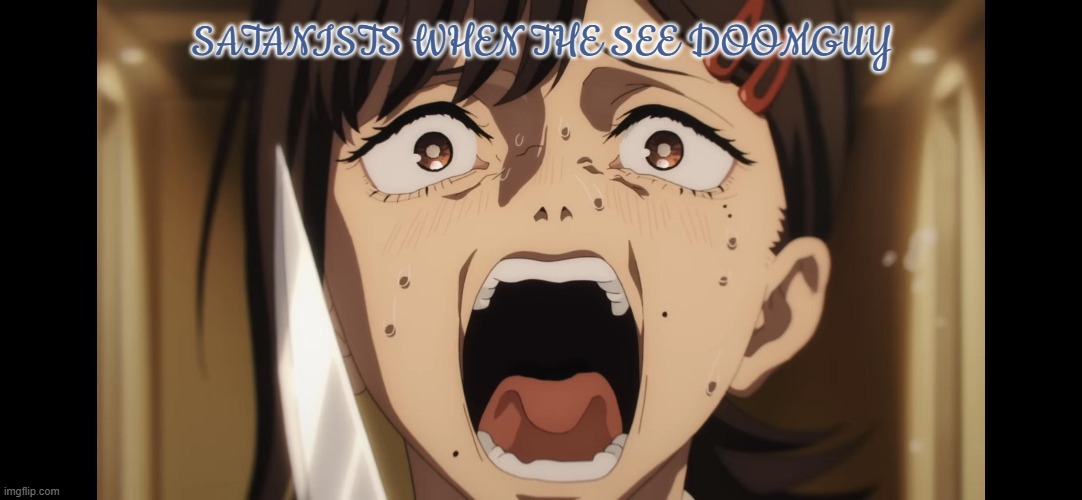 they think Satan can very easily beat Jesus, God and Michael but they freak out whenever they see doomguy | SATANISTS WHEN THE SEE DOOMGUY | image tagged in kobeni,christian,chainsaw man,doomguy,doom,freaking out | made w/ Imgflip meme maker
