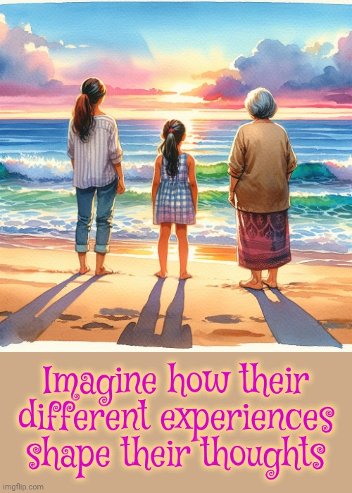 As A Child Beaches Amazed Me. As A Mom Beaches Scared Me.  As A Grandmother It Saddens Me Because I Remember The Way It Once Was | Imagine how their different experiences shape their thoughts | image tagged in memes,memories,real life,growing older,growing up,everything changes | made w/ Imgflip meme maker