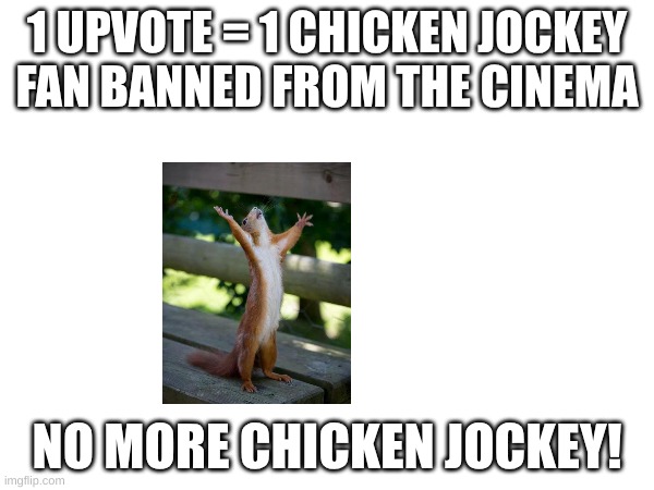 makes sense | 1 UPVOTE = 1 CHICKEN JOCKEY FAN BANNED FROM THE CINEMA; NO MORE CHICKEN JOCKEY! | image tagged in minecraft,upvote | made w/ Imgflip meme maker