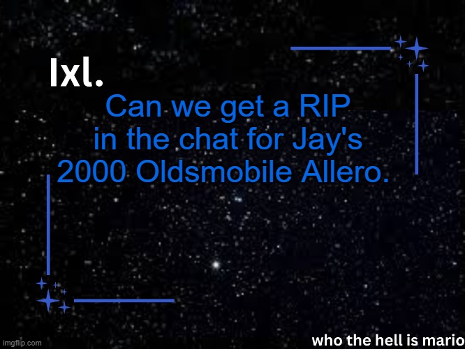 Ixl temp | Can we get a RIP in the chat for Jay's 2000 Oldsmobile Allero. | image tagged in ixl temp | made w/ Imgflip meme maker