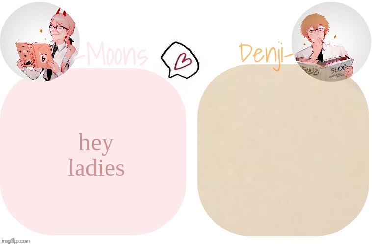 Moons X Denji announcement template | hey ladies | image tagged in moons x denji announcement template | made w/ Imgflip meme maker