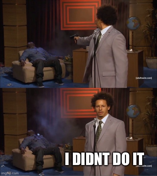 Yep, very believable | I DIDNT DO IT | image tagged in memes,who killed hannibal | made w/ Imgflip meme maker