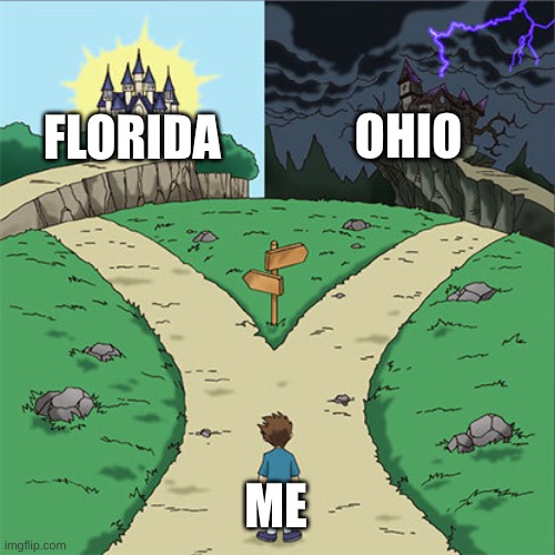 Two Paths | OHIO; FLORIDA; ME | image tagged in two paths | made w/ Imgflip meme maker