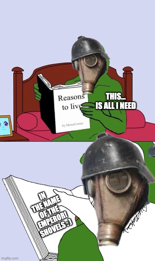 yes | THIS... IS ALL I NEED; IN THE NAME OF THE EMPEROR!
SHOVELS : ) | image tagged in blank pepe reasons to live | made w/ Imgflip meme maker