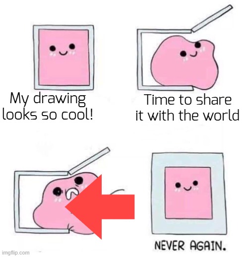 int3rwebz lore | My drawing looks so cool! Time to share it with the world | image tagged in never again,funny,memes | made w/ Imgflip meme maker