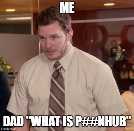 search history | ME; DAD "WHAT IS P##NHUB" | image tagged in memes,afraid to ask andy | made w/ Imgflip meme maker