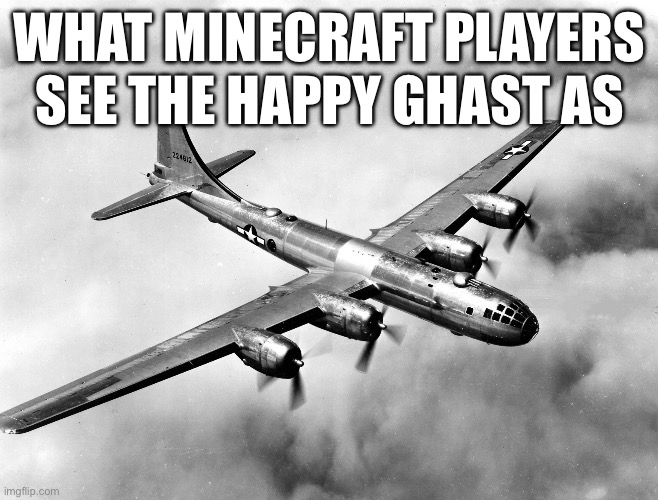 Get ready for videos on YouTube of happy ghast warfare lol | WHAT MINECRAFT PLAYERS SEE THE HAPPY GHAST AS | image tagged in memes,minecraft memes,funny memes | made w/ Imgflip meme maker